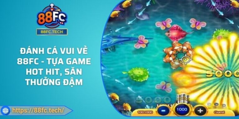 Đánh Cá Vui Vẻ 88FC - Tựa Game Hot Hit, Săn Thưởng Đậm 3 Đánh Cá Vui Vẻ 88FC - Tựa Game Hot Hit, Săn Thưởng Đậm