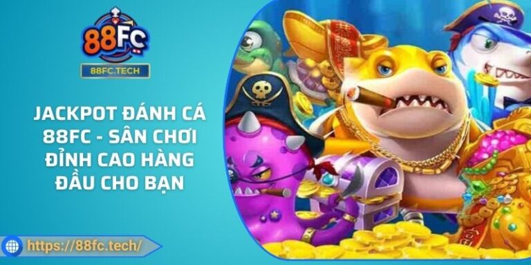 Jackpot Đánh Cá 88FC - Sân Chơi Đỉnh Cao Hàng Đầu Cho Bạn 6 Jackpot Đánh Cá 88FC - Sân Chơi Đỉnh Cao Hàng Đầu Cho Bạn