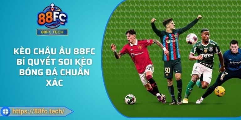 Kèo Châu Âu 88FC Bí Quyết Soi Kèo Bóng Đá Chuẩn Xác 1 Kèo Châu Âu 88FC Bí Quyết Soi Kèo Bóng Đá Chuẩn Xác