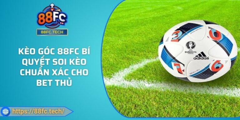 Kèo Góc 88FC Bí Quyết Soi Kèo Chuẩn Xác Cho Bet Thủ 3 Kèo Góc 88FC Bí Quyết Soi Kèo Chuẩn Xác Cho Bet Thủ