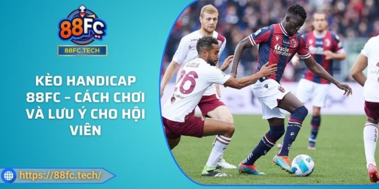 Kèo Handicap 88FC – Cách Chơi Và Lưu Ý Cho Hội Viên 4 Kèo Handicap 88FC – Cách Chơi Và Lưu Ý Cho Hội Viên