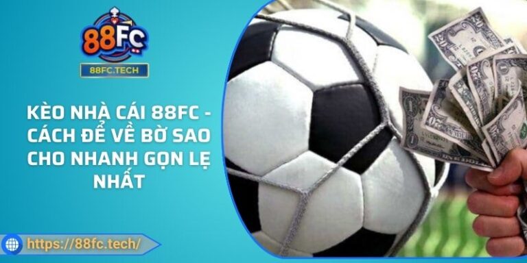 Kèo Nhà Cái 88FC - Cách Để Về Bờ Sao Cho Nhanh Gọn Lẹ Nhất 8 Kèo Nhà Cái 88FC - Cách Để Về Bờ Sao Cho Nhanh Gọn Lẹ Nhất