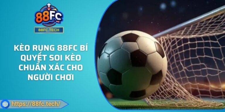 Kèo Rung 88FC Bí Quyết Soi Kèo Chuẩn Xác Cho Người Chơi 2 Kèo Rung 88FC Bí Quyết Soi Kèo Chuẩn Xác Cho Người Chơi