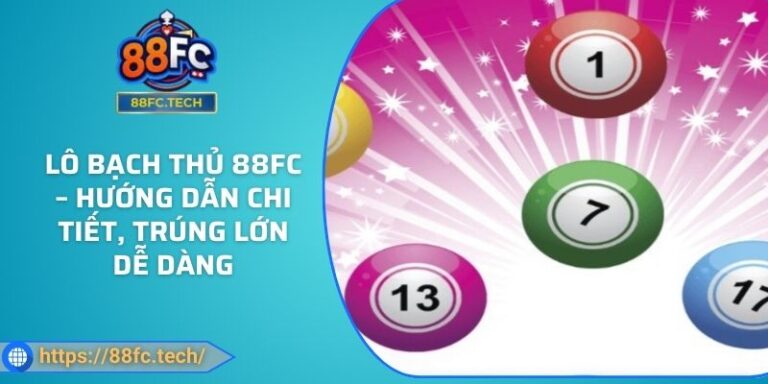 Lô Bạch Thủ 88FC – Hướng Dẫn Chi Tiết, Trúng Lớn Dễ Dàng 4 Lô Bạch Thủ 88FC – Hướng Dẫn Chi Tiết, Trúng Lớn Dễ Dàng