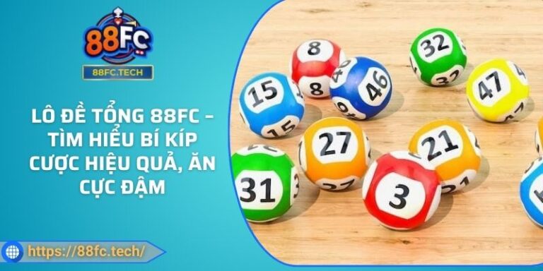 Lô Đề Tổng 88FC – Tìm Hiểu Bí Kíp Cược Hiệu Quả, Ăn Cực Đậm 1 Lô Đề Tổng 88FC – Tìm Hiểu Bí Kíp Cược Hiệu Quả, Ăn Cực Đậm
