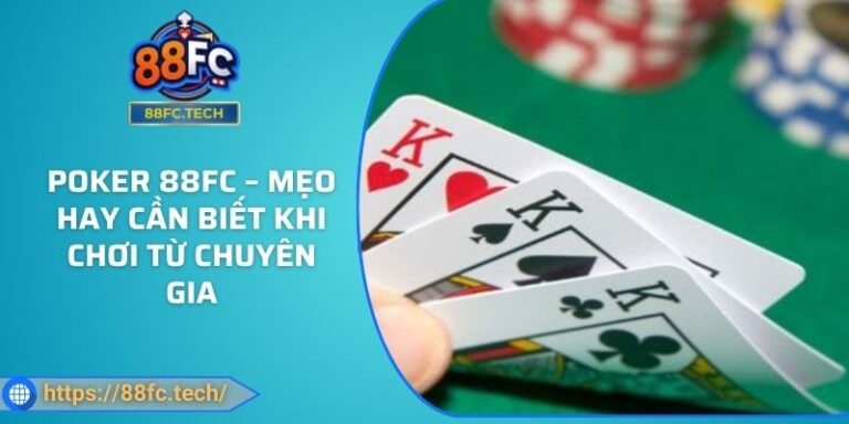 Poker 88FC – Mẹo Hay Cần Biết Khi Chơi Từ Chuyên Gia 6 Poker 88FC – Mẹo Hay Cần Biết Khi Chơi Từ Chuyên Gia