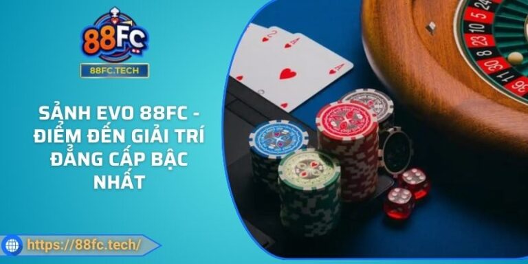 Sảnh EVO 88FC - Điểm Đến Giải Trí Đẳng Cấp Bậc Nhất 3 Sảnh EVO 88FC - Điểm Đến Giải Trí Đẳng Cấp Bậc Nhất