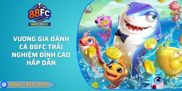 Vương Gia Đánh Cá 88FC Trải Nghiệm Đỉnh Cao Hấp Dẫn 7 Vương Gia Đánh Cá 88FC Trải Nghiệm Đỉnh Cao Hấp Dẫn